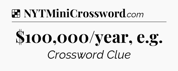 Solution: $100,000/year, e.g - NYT Crossword
