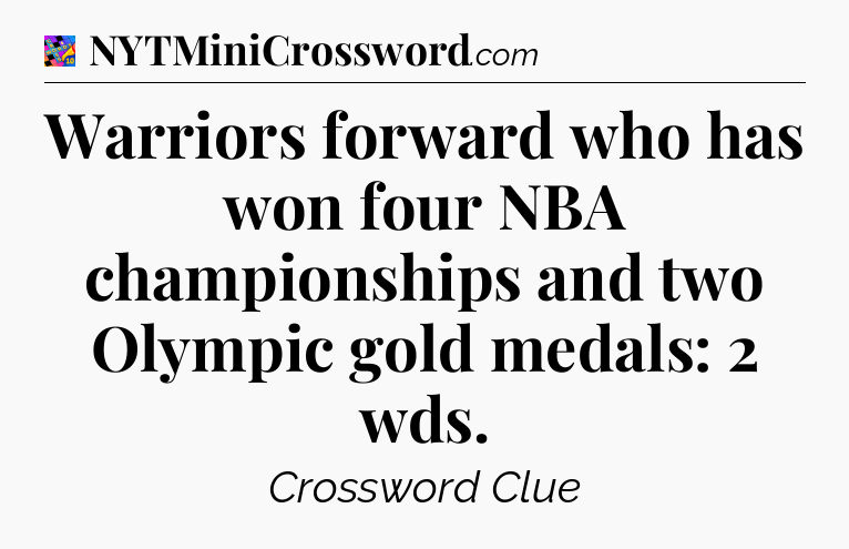Warriors forward who has won four NBA championships and two Olympic gold medals: 2 wds Crossword Clue