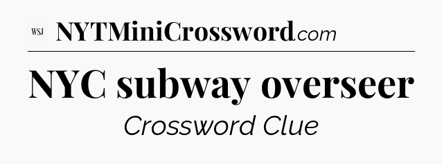 NYC subway overseer - WSJ Crossword