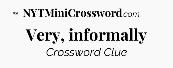Very, informally - WSJ Crossword
