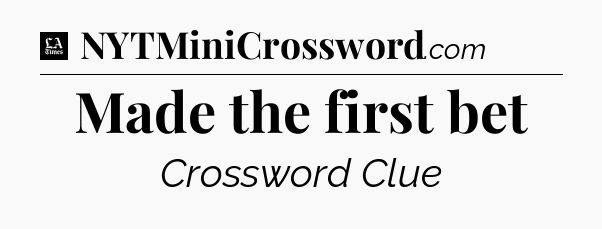 Made the first bet - LA Times Crossword