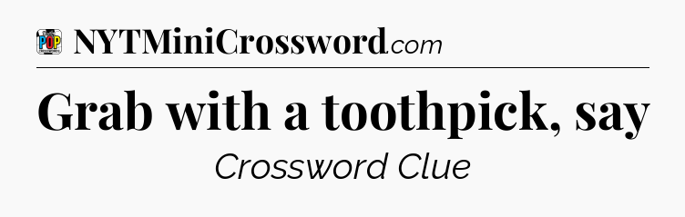 Grab with a toothpick, say Crossword Clue