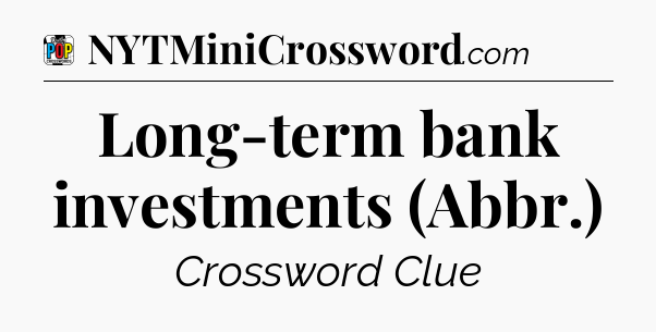 Long-term bank investments (Abbr.) Crossword Clue