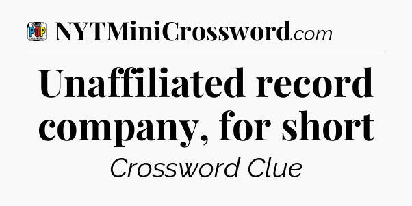 Unaffiliated record company, for short Crossword Clue