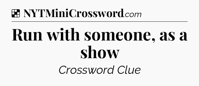 Solution: Run with someone, as a show - NYT Crossword