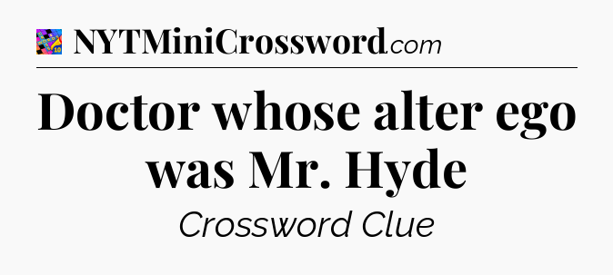 Doctor whose alter ego was Mr. Hyde Crossword Clue