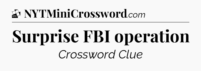 Surprise FBI operation - Daily Themed Mini Crossword