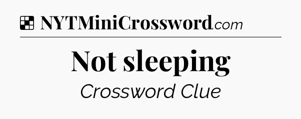 Solution: Not sleeping - NYT Crossword