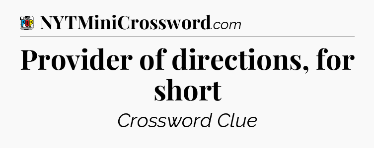 Provider of directions, for short Crossword Clue