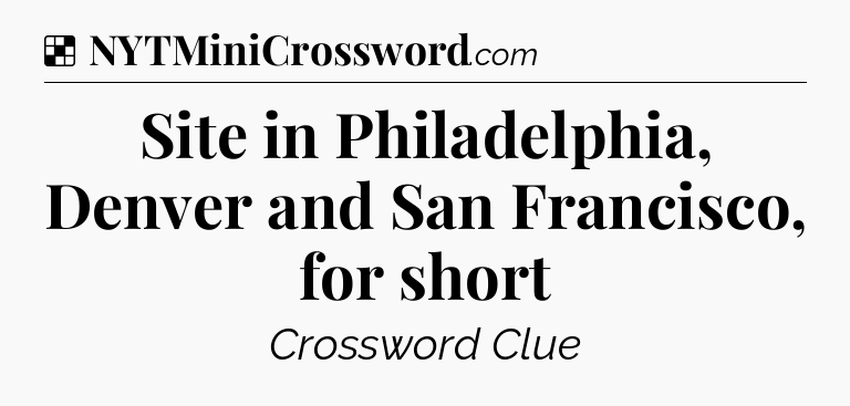 Solution: Site in Philadelphia, Denver and San Francisco, for short - NYT Crossword