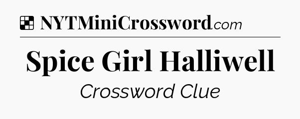 Solution: Spice Girl Halliwell - NYT Crossword