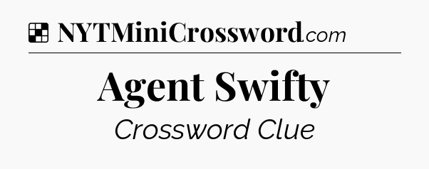 Solution: Agent Swifty - NYT Crossword