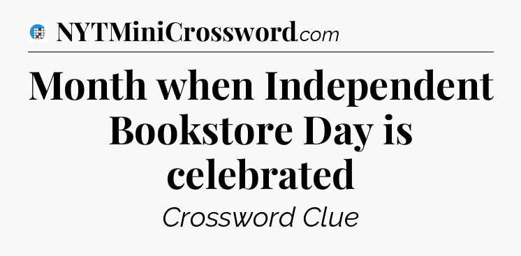 Month when Independent Bookstore Day is celebrated Crossword Clue