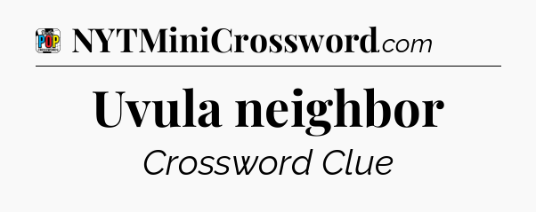 Uvula neighbor Crossword Clue