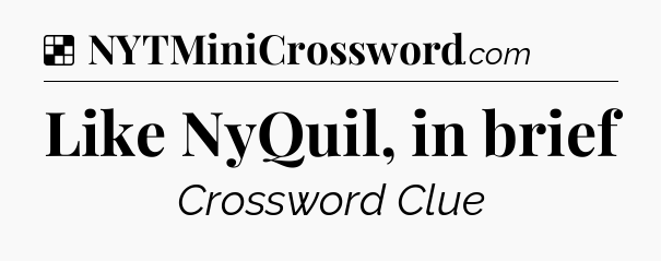 Solution: Like NyQuil, in brief - NYT Crossword