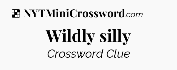 Solution: Wildly silly - NYT Crossword