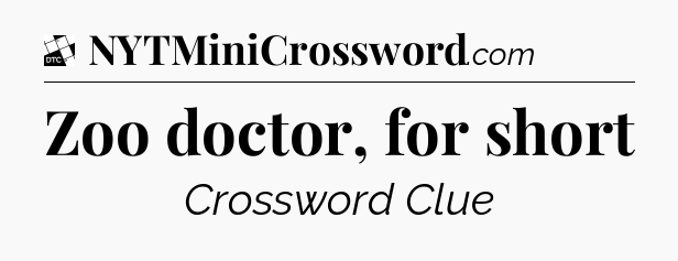 Zoo doctor, for short - Daily Themed Classic Crossword