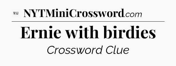 Ernie with birdies - WSJ Crossword