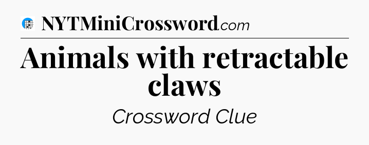 Animals with retractable claws Crossword Clue