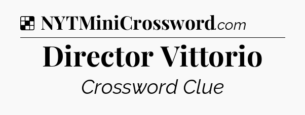 Solution: Director Vittorio - NYT Crossword
