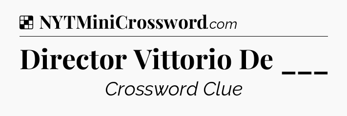 Solution: Director Vittorio De ___ - NYT Crossword