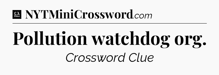 Pollution watchdog org - LA Times Crossword