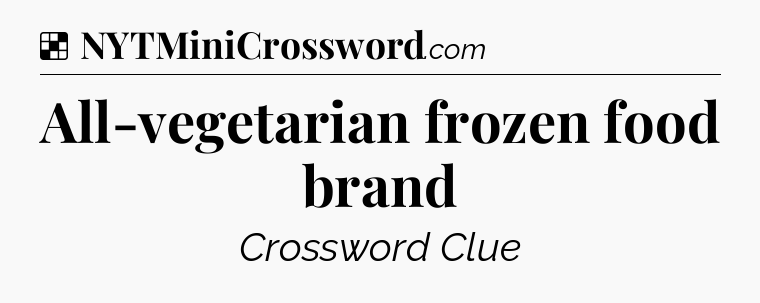 Solution: All-vegetarian frozen food brand - NYT Crossword