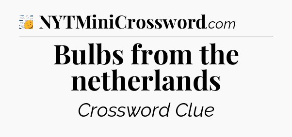 Bulbs from the netherlands - 7 Little Words