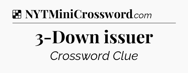 Solution: 3-Down issuer - NYT Crossword