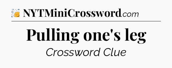 Pulling one's leg - 7 Little Words