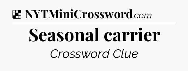 Solution: Seasonal carrier - NYT Crossword