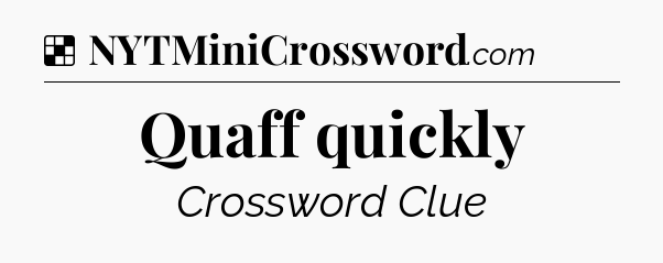Solution: Quaff quickly - NYT Crossword