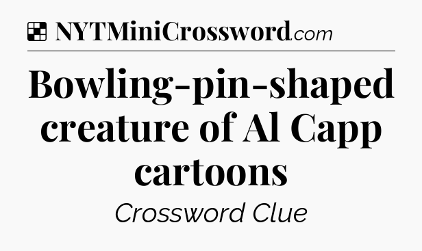 Solution: Bowling-pin-shaped creature of Al Capp cartoons - NYT Crossword