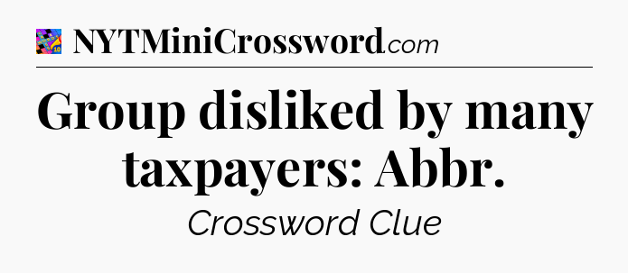 Group disliked by many taxpayers: Abbr Crossword Clue