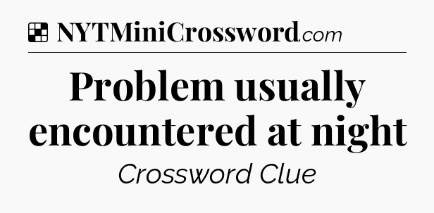 Solution: Problem usually encountered at night - NYT Crossword