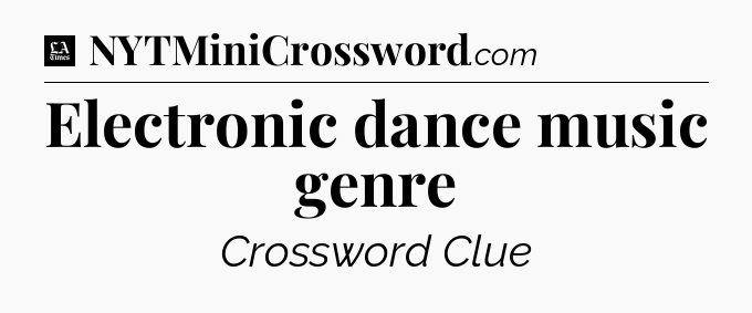 Electronic dance music genre - LA Times Crossword