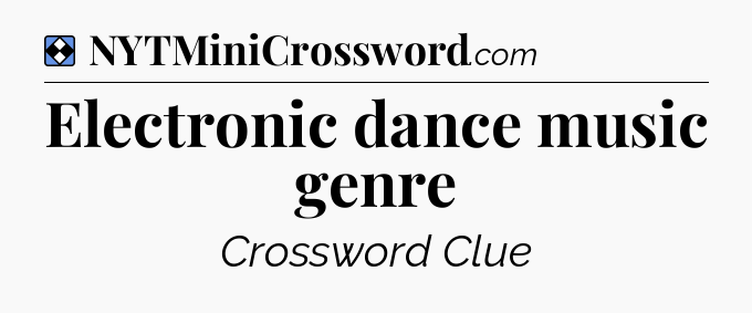 Solution: Electronic dance music genre - NYT Mini Crossword