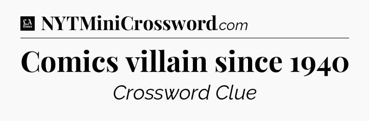 Comics villain since 1940 - LA Times Crossword