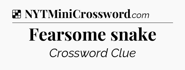 Solution: Fearsome snake - NYT Crossword