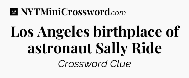 Los Angeles birthplace of astronaut Sally Ride - LA Times Crossword