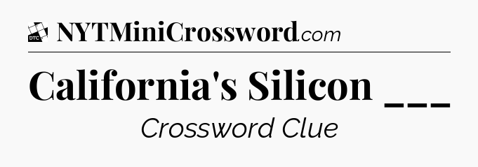 California's Silicon ___ - Daily Themed Classic Crossword