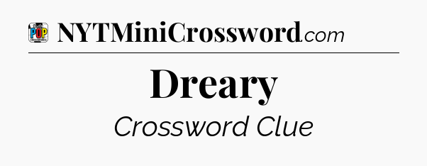 Dreary Crossword Clue