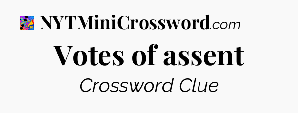Votes of assent Crossword Clue