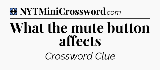 Solution: What the mute button affects - NYT Mini Crossword