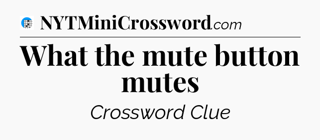 What the mute button mutes Crossword Clue