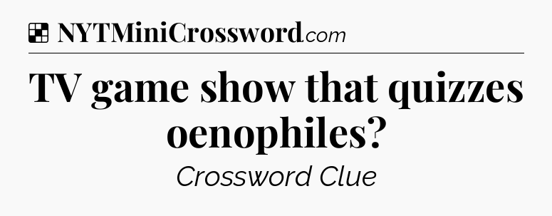 Solution: TV game show that quizzes oenophiles - NYT Crossword