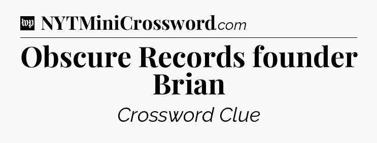 Obscure Records founder Brian Crossword Clue
