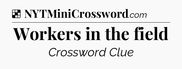 Solution: Workers in the field - NYT Crossword