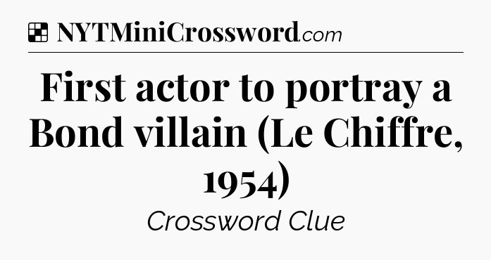 Solution: First actor to portray a Bond villain (Le Chiffre, 1954) - NYT Crossword