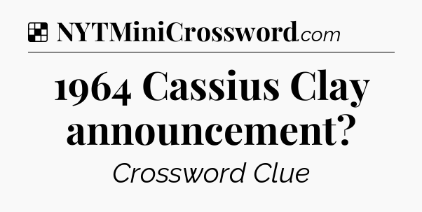 Solution: 1964 Cassius Clay announcement - NYT Crossword